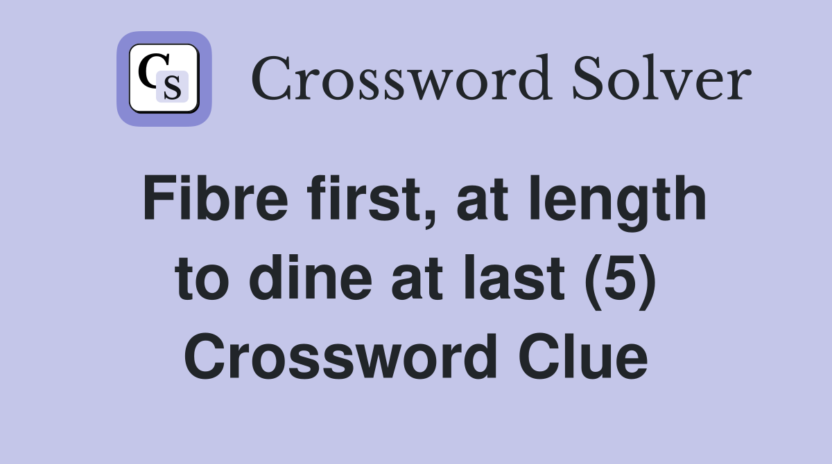 Fibre first, at length to dine at last (5) Crossword Clue Answers